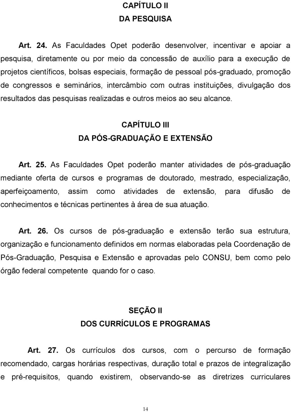 pós-graduado, promoção de congressos e seminários, intercâmbio com outras instituições, divulgação dos resultados das pesquisas realizadas e outros meios ao seu alcance.