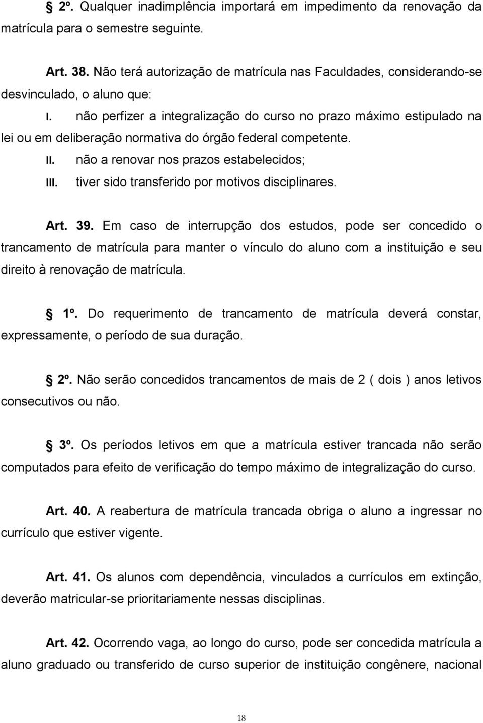 não perfizer a integralização do curso no prazo máximo estipulado na lei ou em deliberação normativa do órgão federal competente. II. III.