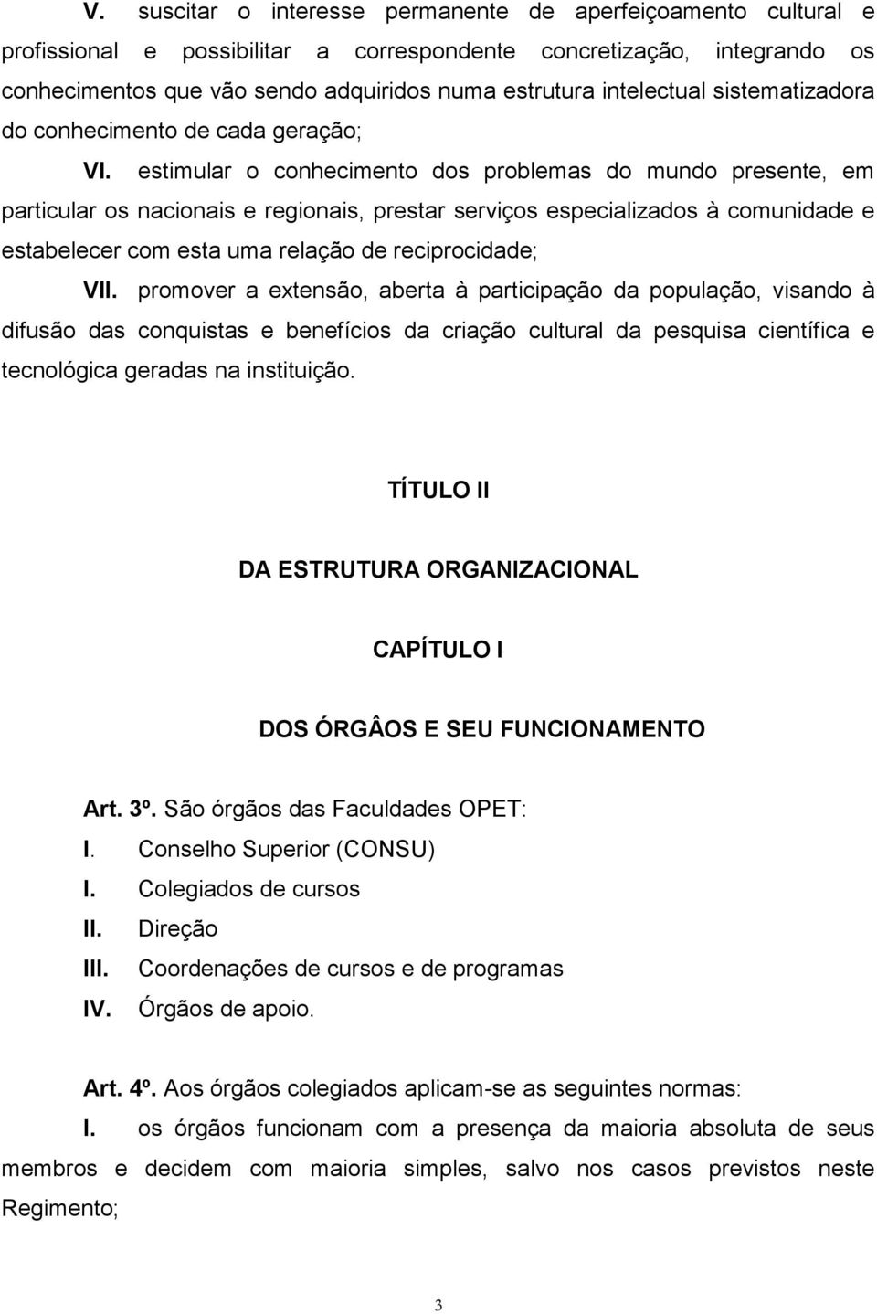 estimular o conhecimento dos problemas do mundo presente, em particular os nacionais e regionais, prestar serviços especializados à comunidade e estabelecer com esta uma relação de reciprocidade; VII.