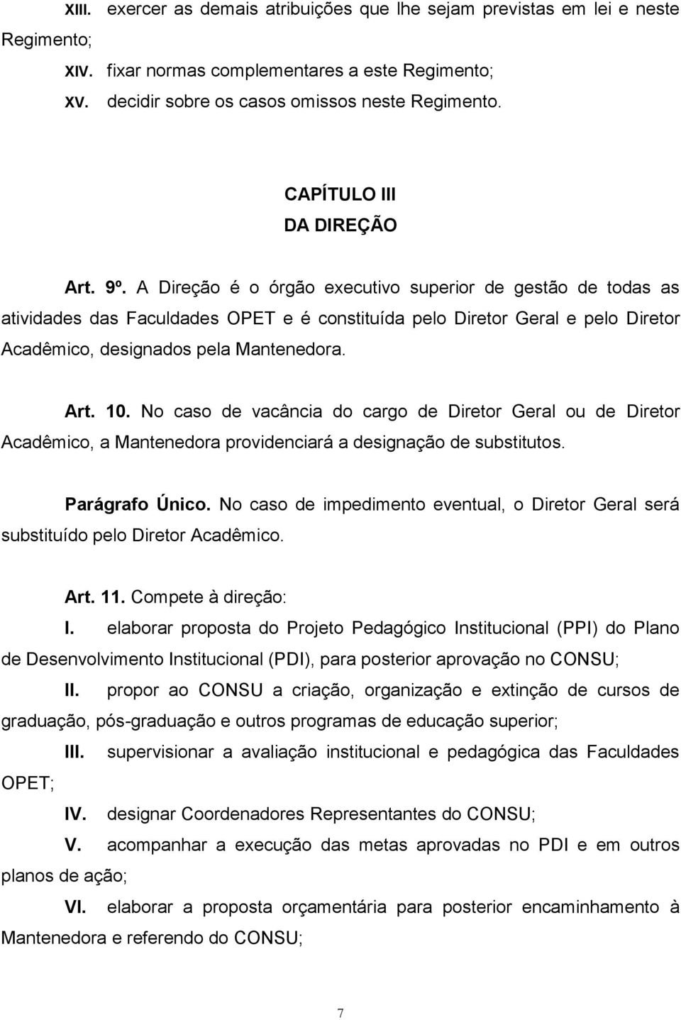 A Direção é o órgão executivo superior de gestão de todas as atividades das Faculdades OPET e é constituída pelo Diretor Geral e pelo Diretor Acadêmico, designados pela Mantenedora. Art. 10.