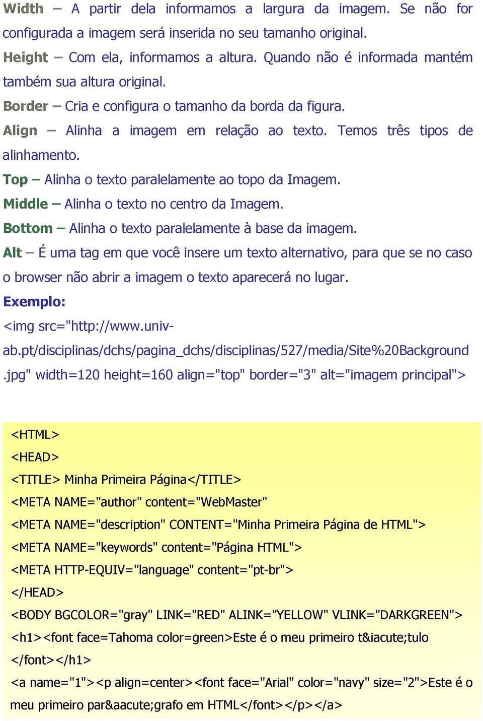 Top Alinha o texto paralelamente ao topo da Imagem. Middle Alinha o texto no centro da Imagem. Bottom Alinha o texto paralelamente à base da imagem.