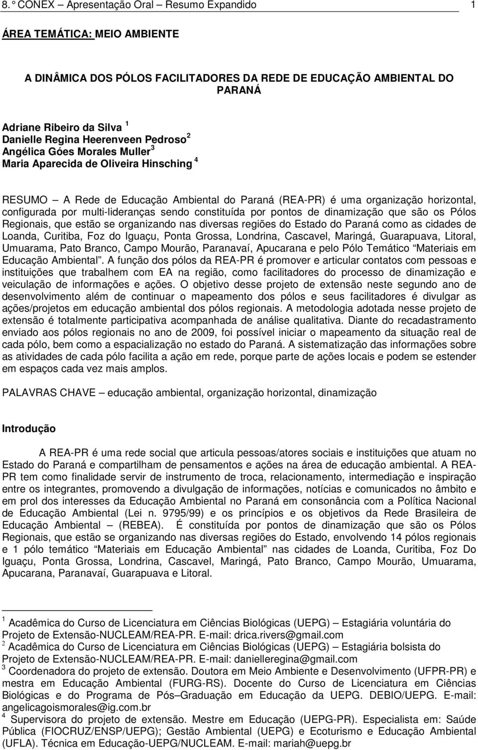 multi-lideranças sendo constituída por pontos de dinamização que são os Pólos Regionais, que estão se organizando nas diversas regiões do Estado do Paraná como as cidades de Loanda, Curitiba, Foz do