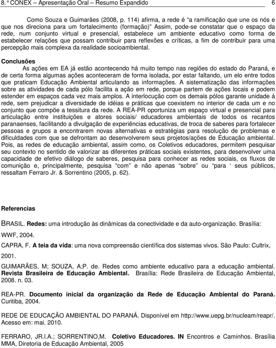 um ambiente educativo como forma de estabelecer relações que possam contribuir para reflexões e críticas, a fim de contribuir para uma percepção mais complexa da realidade socioambiental.