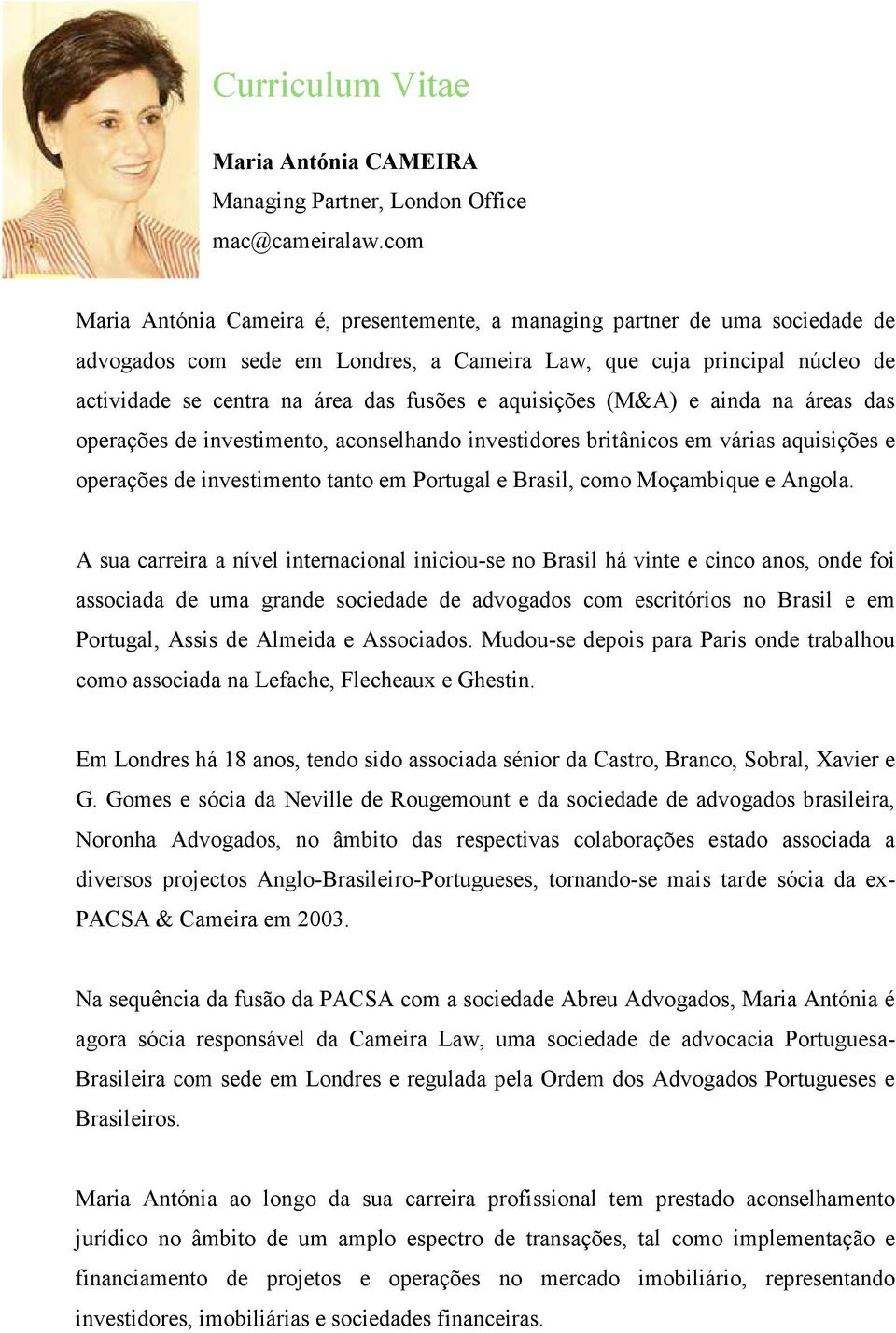 aquisições (M&A) e ainda na áreas das operações de investimento, aconselhando investidores britânicos em várias aquisições e operações de investimento tanto em Portugal e Brasil, como Moçambique e