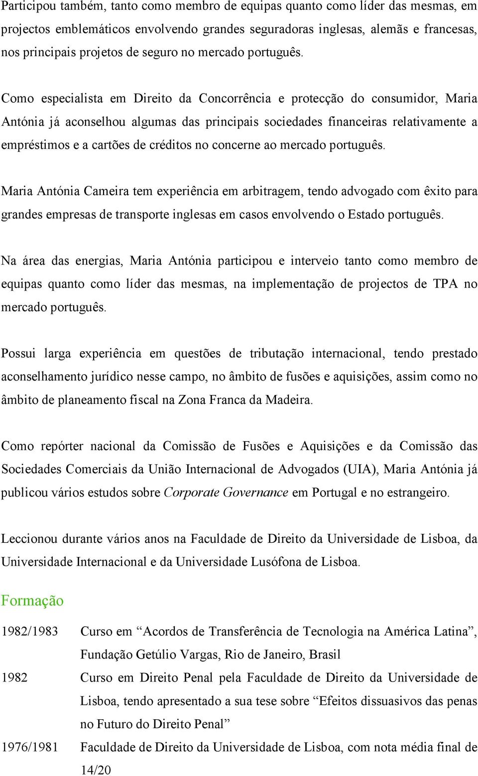 Como especialista em Direito da Concorrência e protecção do consumidor, Maria Antónia já aconselhou algumas das principais sociedades financeiras relativamente a empréstimos e a cartões de créditos