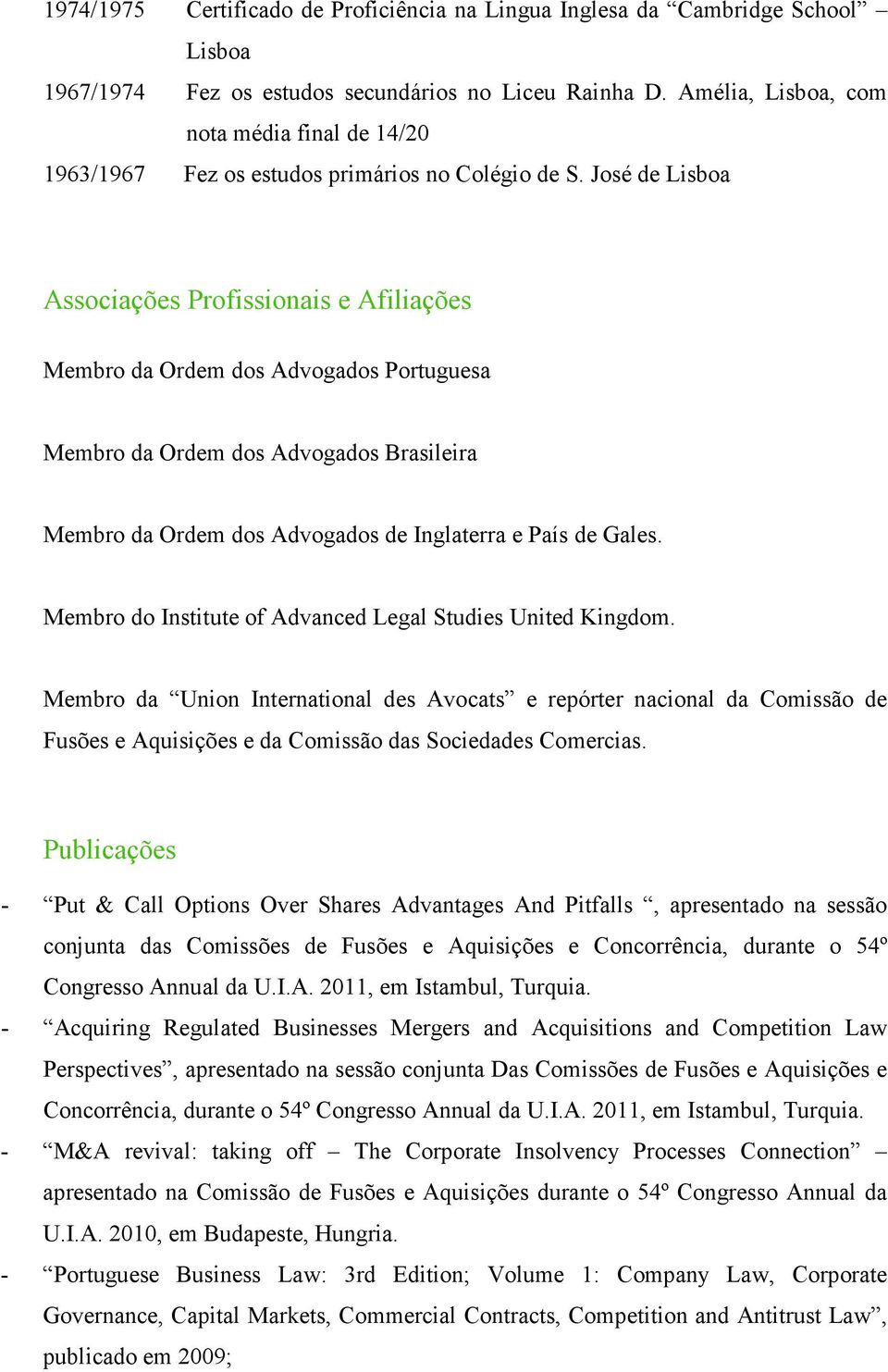 José de Lisboa Associações Profissionais e Afiliações Membro da Ordem dos Advogados Portuguesa Membro da Ordem dos Advogados Brasileira Membro da Ordem dos Advogados de Inglaterra e País de Gales.