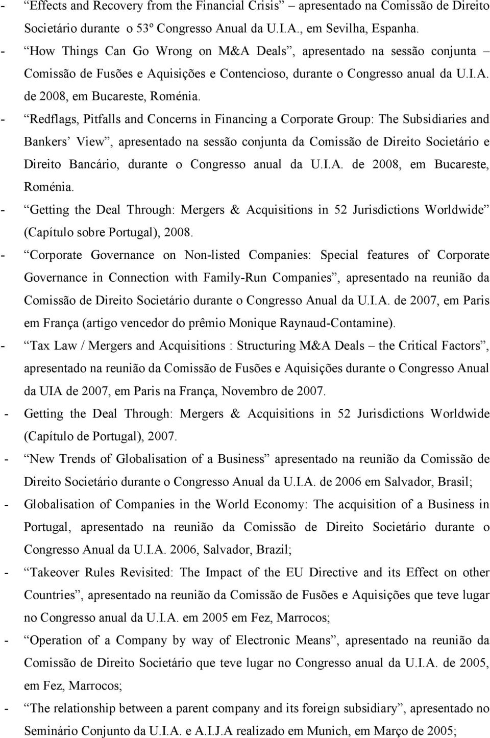 - Redflags, Pitfalls and Concerns in Financing a Corporate Group: The Subsidiaries and Bankers View, apresentado na sessão conjunta da Comissão de Direito Societário e Direito Bancário, durante o