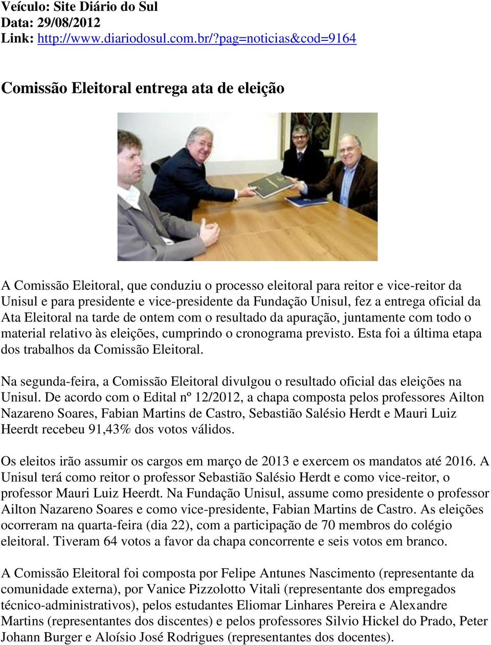 Fundação Unisul, fez a entrega oficial da Ata Eleitoral na tarde de ontem com o resultado da apuração, juntamente com todo o material relativo às eleições, cumprindo o cronograma previsto.