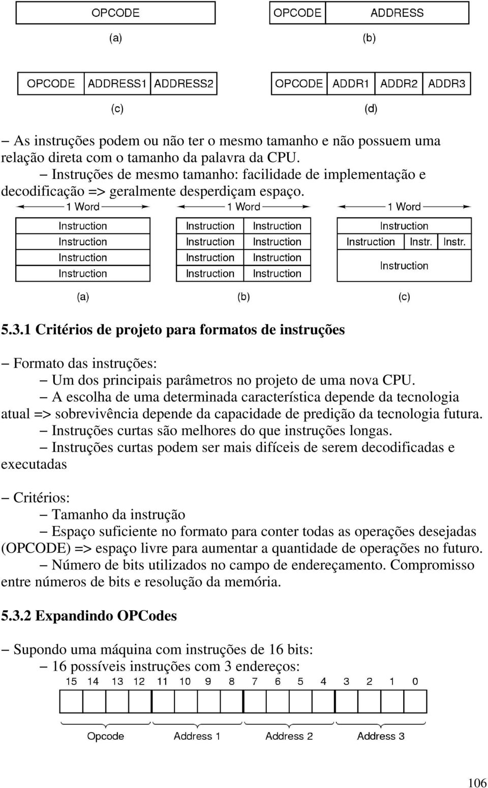1 Critérios de projeto para formatos de instruções Formato das instruções: Um dos principais parâmetros no projeto de uma nova CPU.
