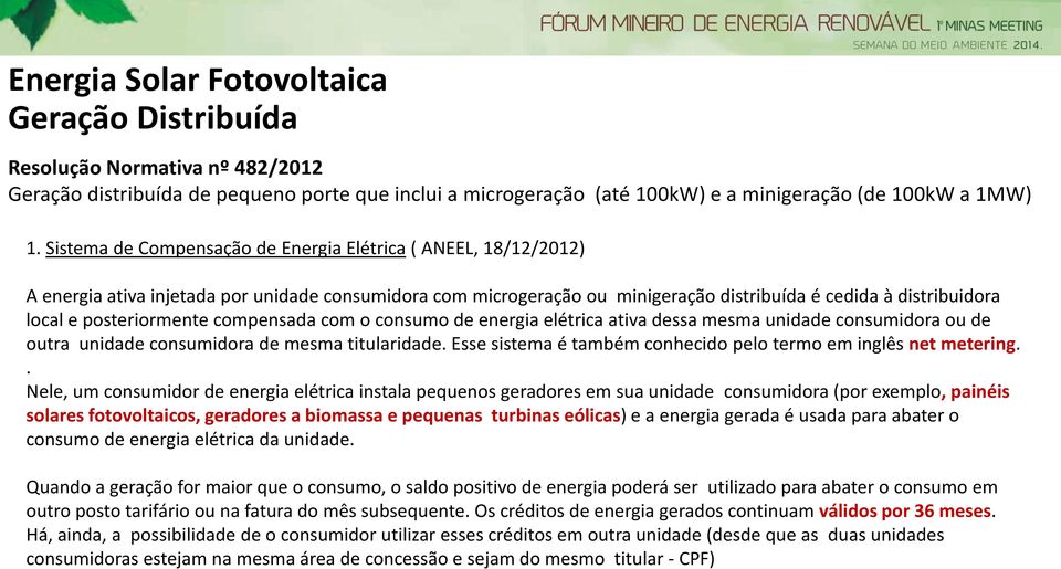 posteriormente compensada com o consumo de energia elétrica ativa dessa mesma unidade consumidora ou de outra unidade consumidora de mesma titularidade.