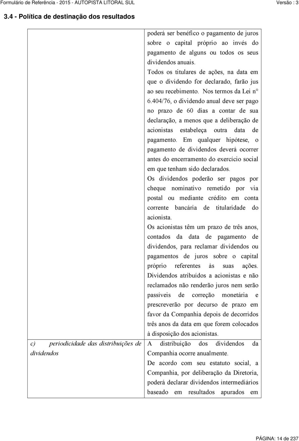 404/76, o dividendo anual deve ser pago no prazo de 60 dias a contar de sua declaração, a menos que a deliberação de acionistas estabeleça outra data de pagamento.