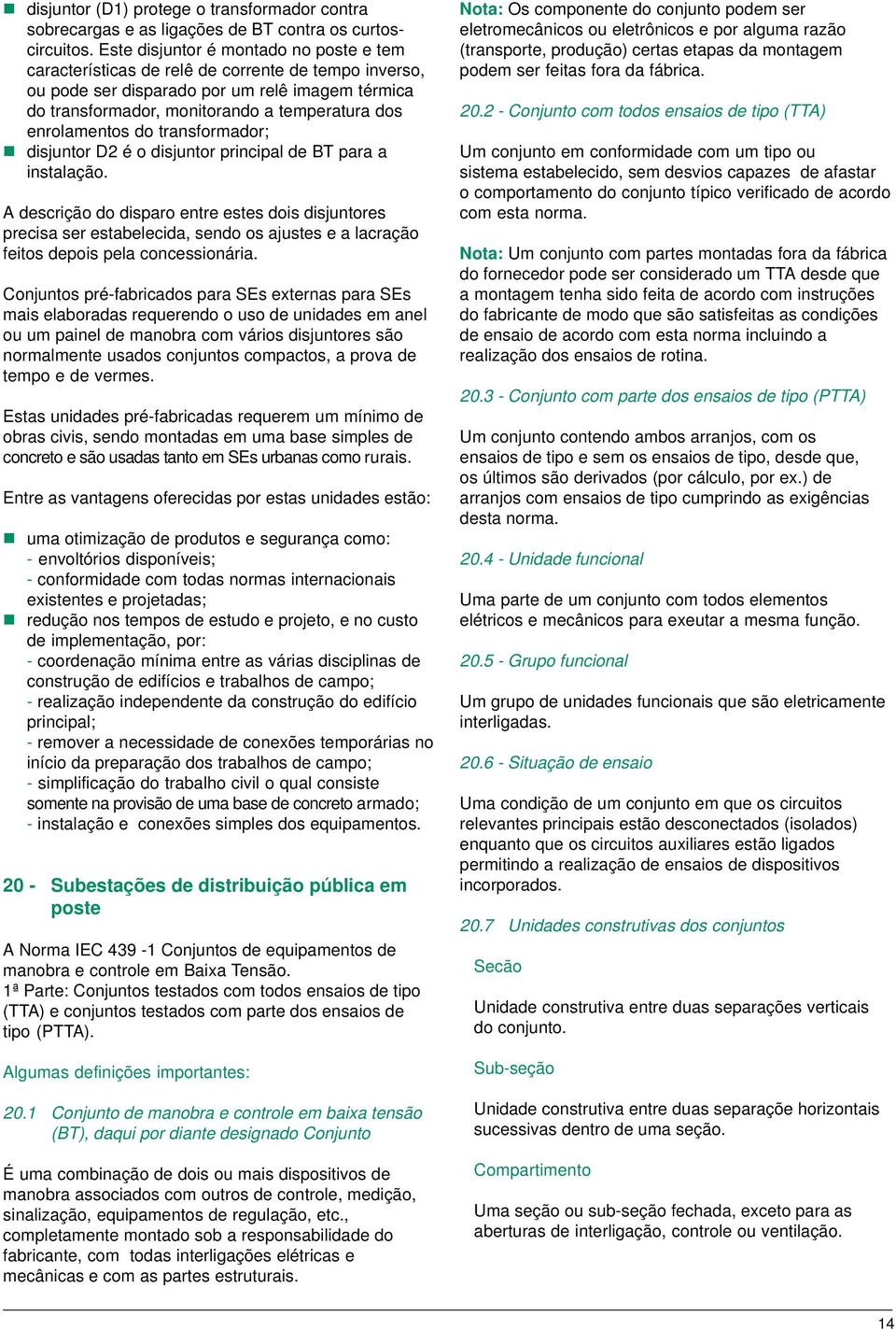 enrolamentos do transformador; n disjuntor D2 é o disjuntor principal de BT para a instalação.