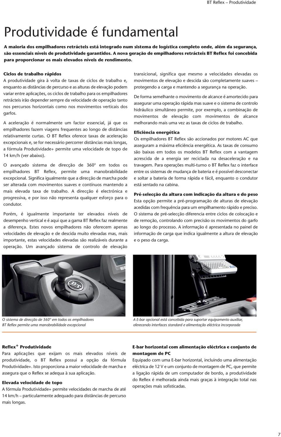 Ciclos de trabalho rápidos A produtividade gira à volta de taas de ciclos de trabalho e, enquanto as distâncias de percurso e as alturas de elevação podem variar entre aplicações, os ciclos de