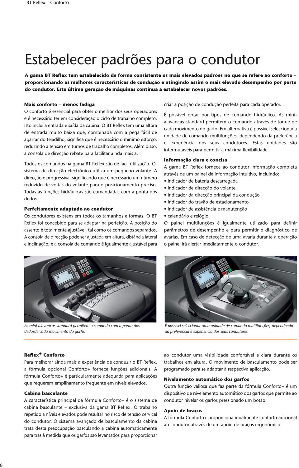 Mais conforto menos fadiga O conforto é essencial para obter o melhor dos seus operadores e é necessário ter em consideração o ciclo de trabalho completo. Isto inclui a entrada e saída da cabina.