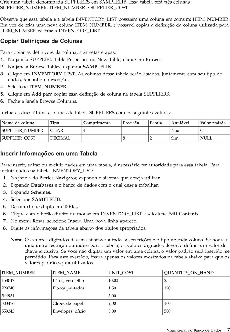 Em vez de criar uma nova coluna ITEM_NUMBER, é possível copiar a definição da coluna utilizada para ITEM_NUMBER na tabela INVENTORY_LIST.