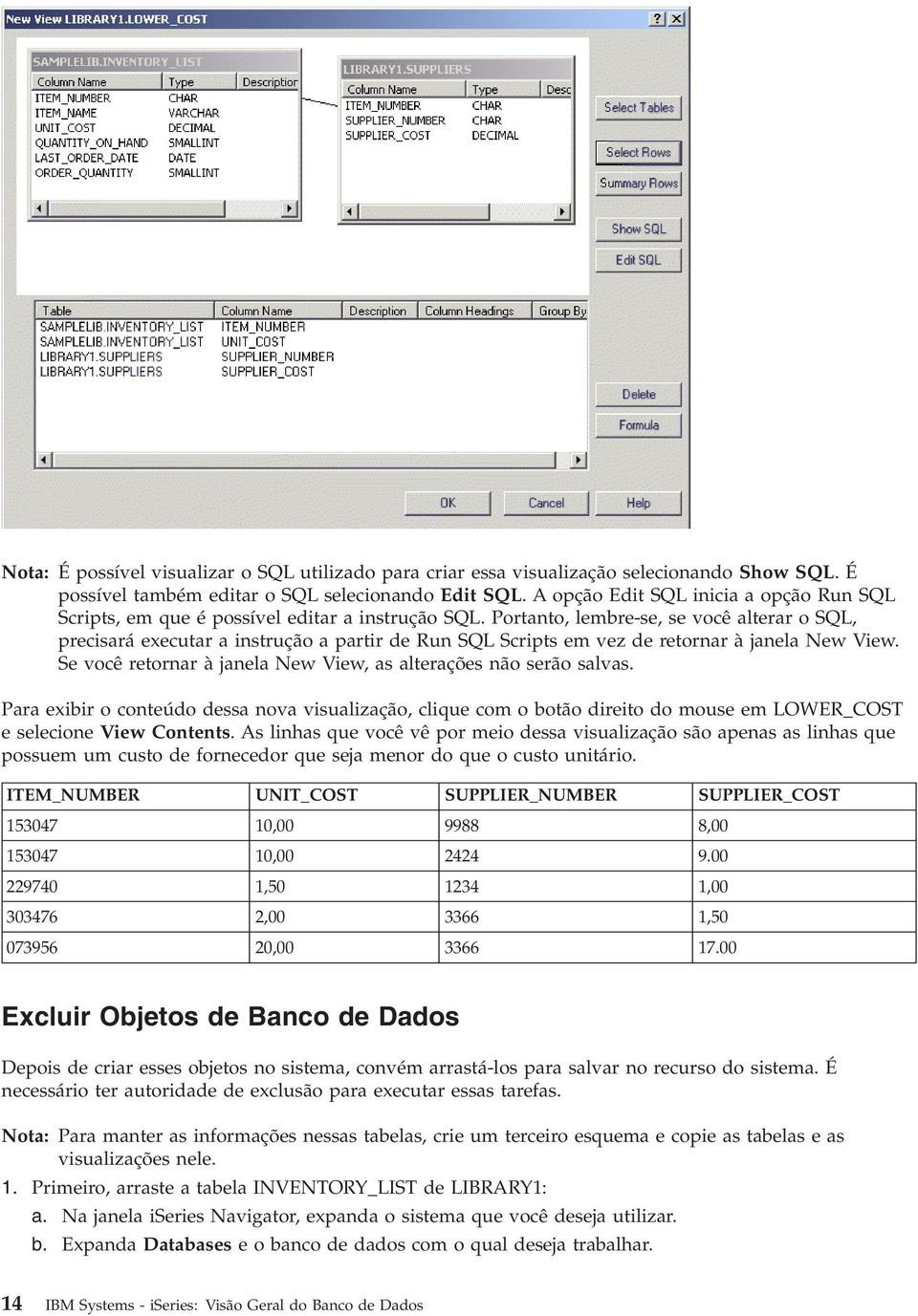 Portanto, lembre-se, se você alterar o SQL, precisará executar a instrução a partir de Run SQL Scripts em vez de retornar à janela New View.