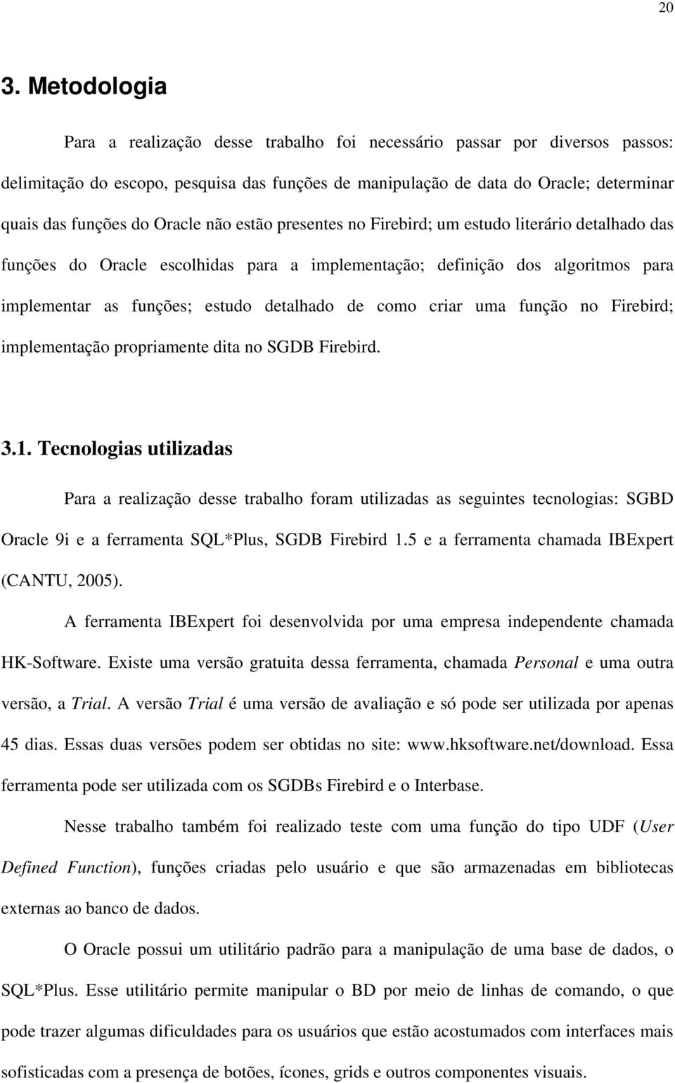 detalhado de como criar uma função no Firebird; implementação propriamente dita no SGDB Firebird. 3.1.