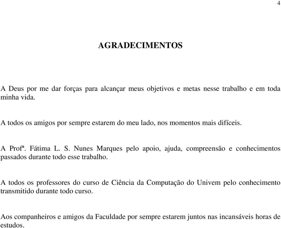 Nunes Marques pelo apoio, ajuda, compreensão e conhecimentos passados durante todo esse trabalho.