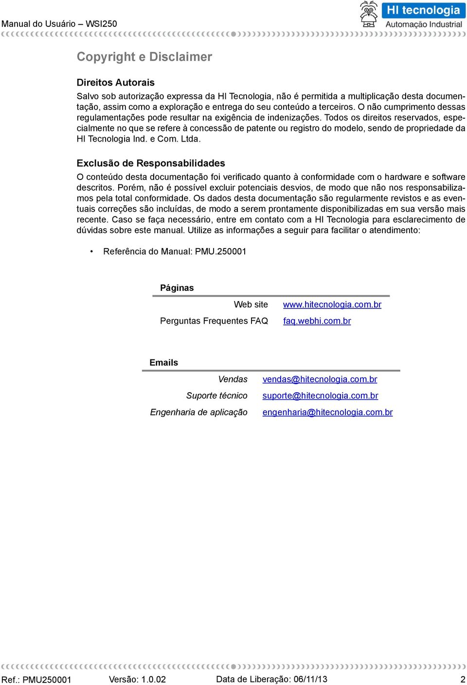 Todos os direitos reservados, especialmente no que se refere à concessão de patente ou registro do modelo, sendo de propriedade da HI Tecnologia Ind. e Com. Ltda.