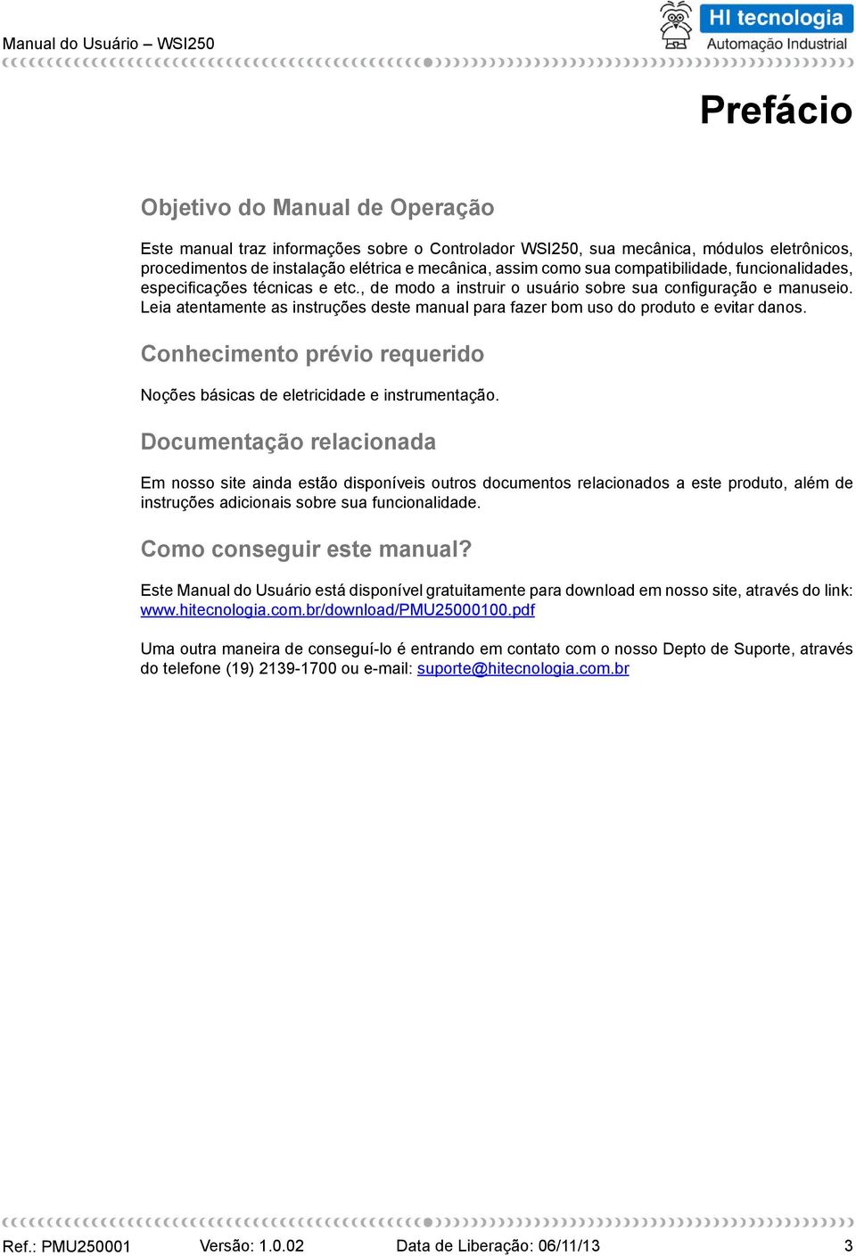 Leia atentamente as instruções deste manual para fazer bom uso do produto e evitar danos. Conhecimento prévio requerido Noções básicas de eletricidade e instrumentação.