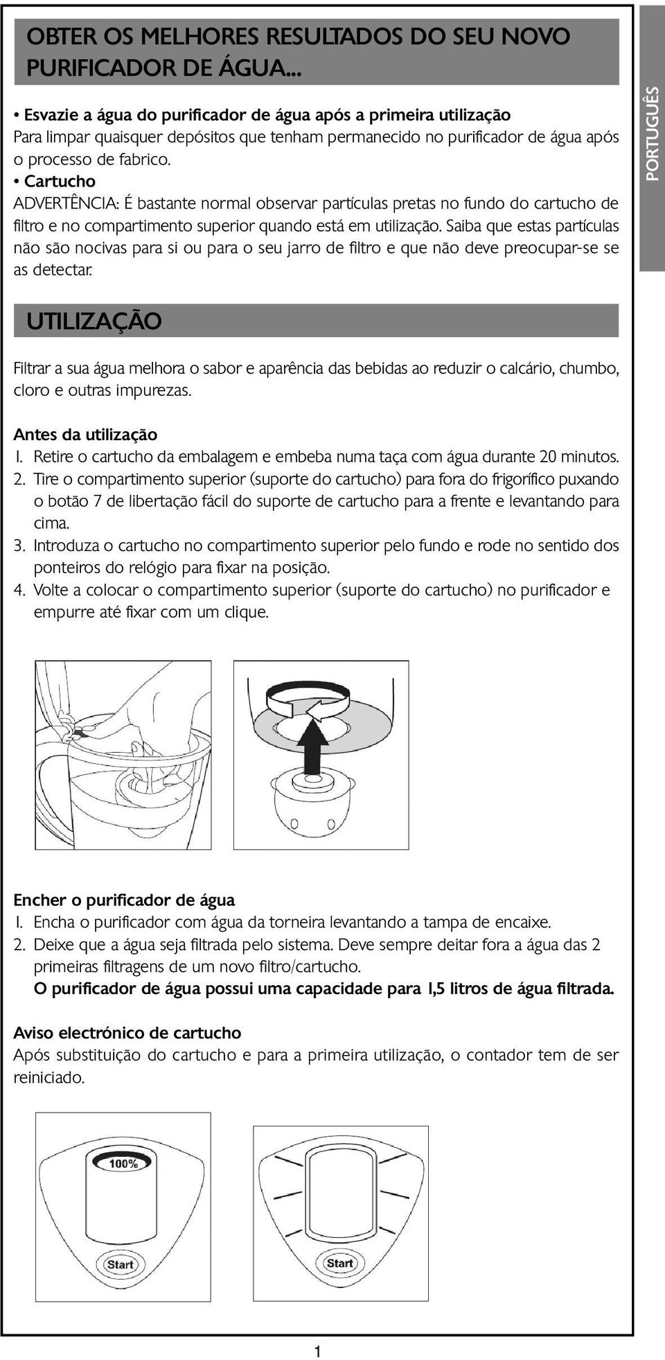 Cartucho ADVERTÊNCIA: É bastante normal observar partículas pretas no fundo do cartucho de filtro e no compartimento superior quando está em utilização.