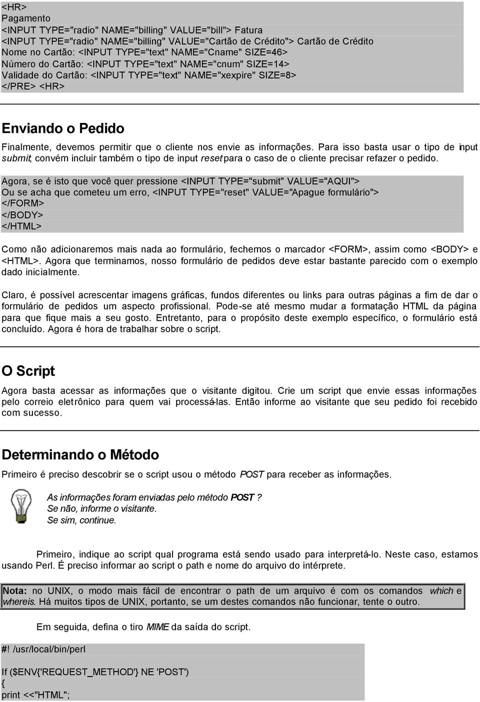 cliente nos envie as informações. Para isso basta usar o tipo de input submit; convém incluir também o tipo de input reset para o caso de o cliente precisar refazer o pedido.