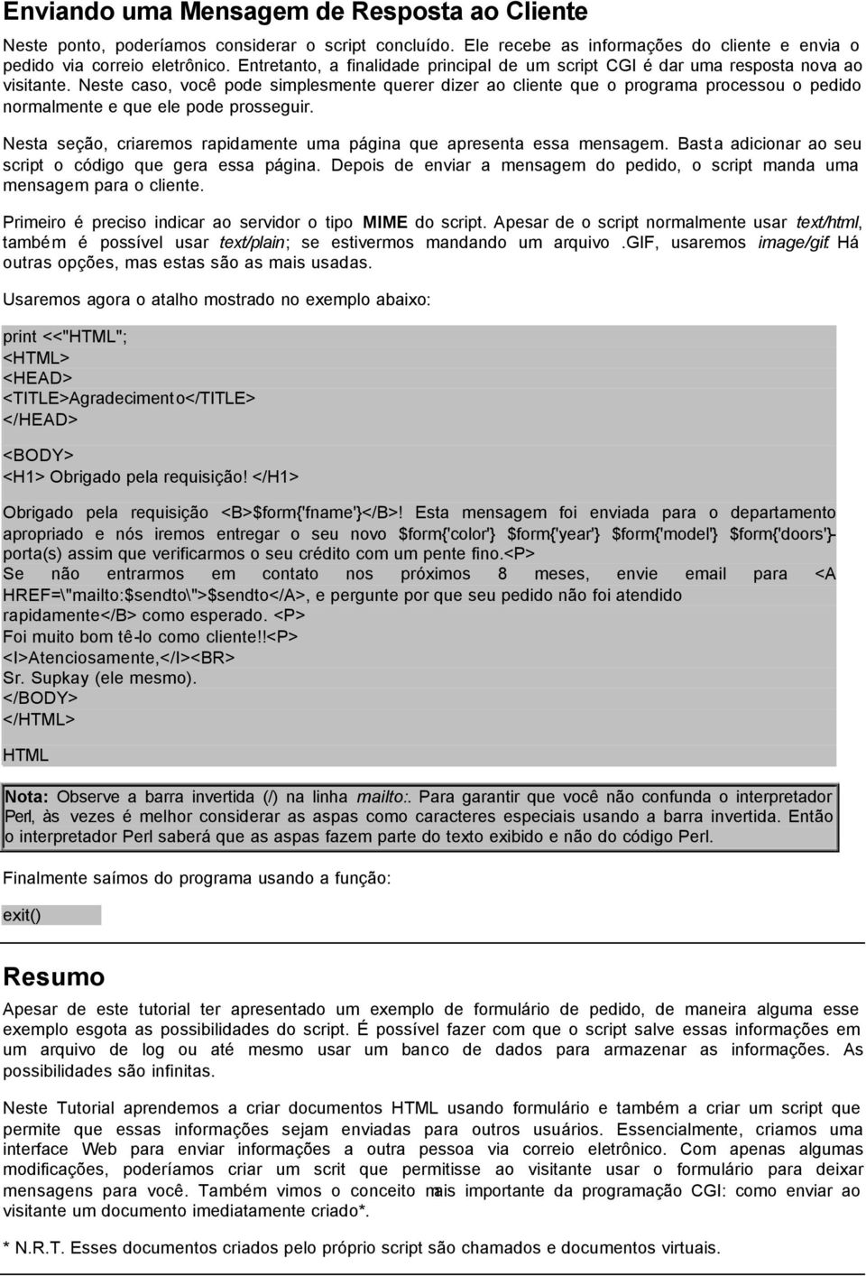 Neste caso, você pode simplesmente querer dizer ao cliente que o programa processou o pedido normalmente e que ele pode prosseguir.