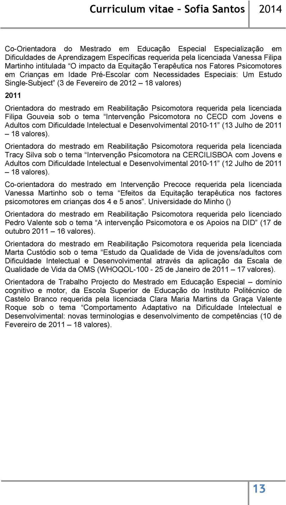 Reabilitação Psicomotora requerida pela licenciada Filipa Gouveia sob o tema Intervenção Psicomotora no CECD com Jovens e Adultos com Dificuldade Intelectual e Desenvolvimental 2010-11 (13 Julho de