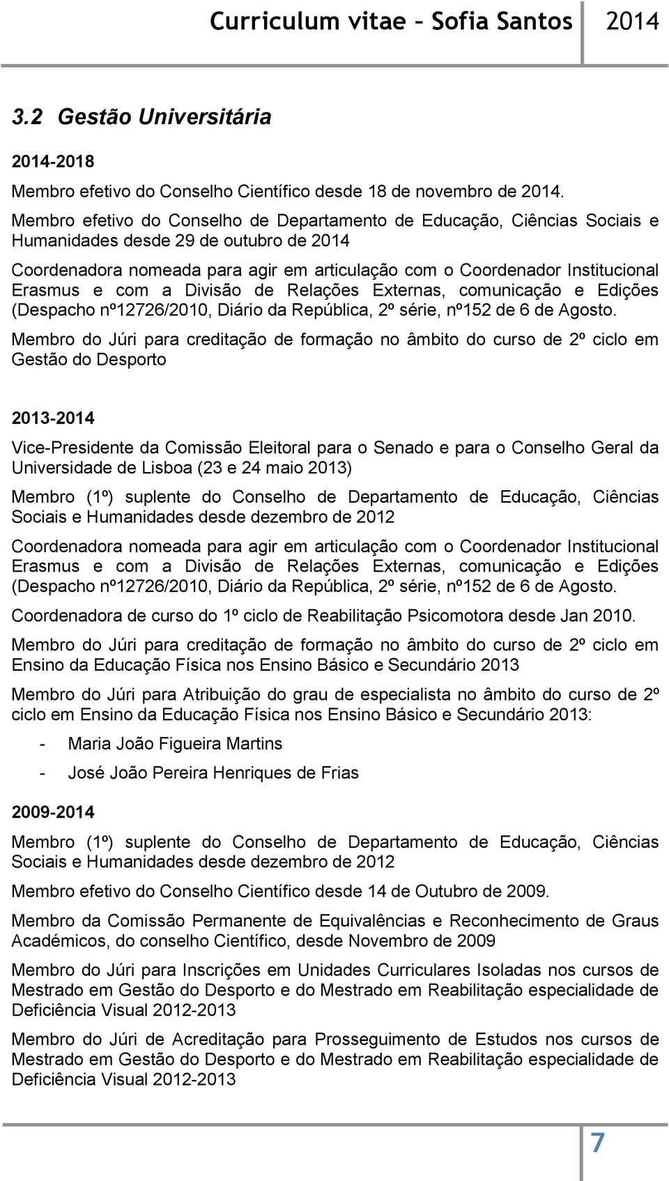 Erasmus e com a Divisão de Relações Externas, comunicação e Edições (Despacho nº12726/2010, Diário da República, 2º série, nº152 de 6 de Agosto.