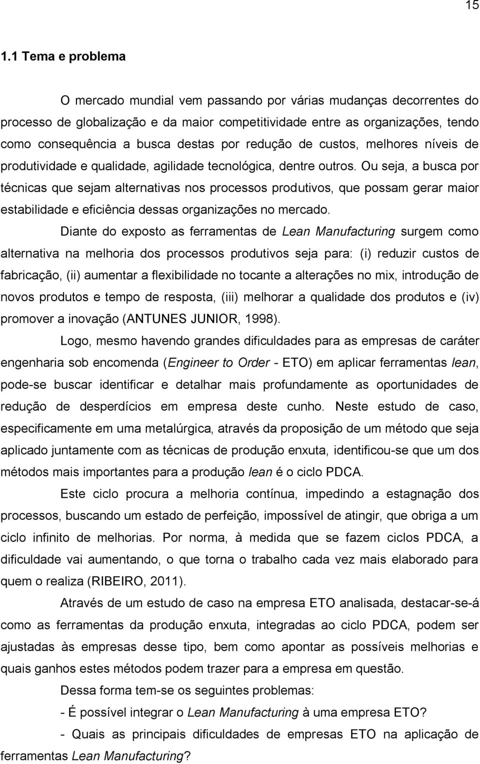 Ou seja, a busca por técnicas que sejam alternativas nos processos produtivos, que possam gerar maior estabilidade e eficiência dessas organizações no mercado.