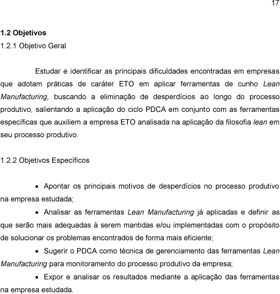 1 Objetivo Geral Estudar e identificar as principais dificuldades encontradas em empresas que adotam práticas de caráter ETO em aplicar ferramentas de cunho Lean Manufacturing, buscando a eliminação