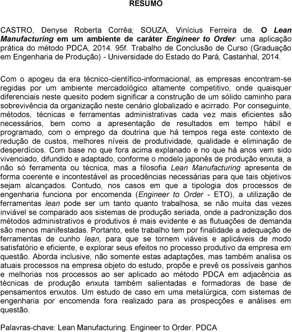 Com o apogeu da era técnico-científico-informacional, as empresas encontram-se regidas por um ambiente mercadológico altamente competitivo, onde quaisquer diferenciais neste quesito podem significar