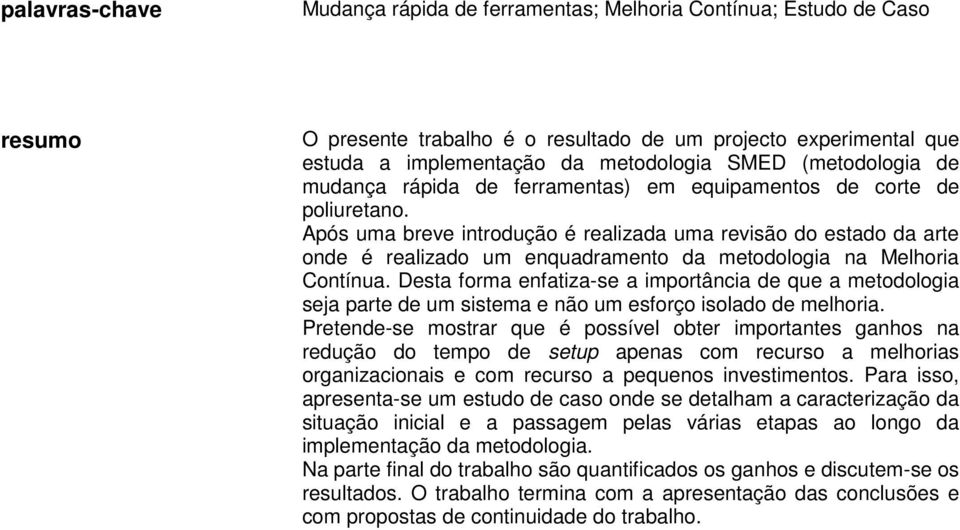 Após uma breve introdução é realizada uma revisão do estado da arte onde é realizado um enquadramento da metodologia na Melhoria Contínua.