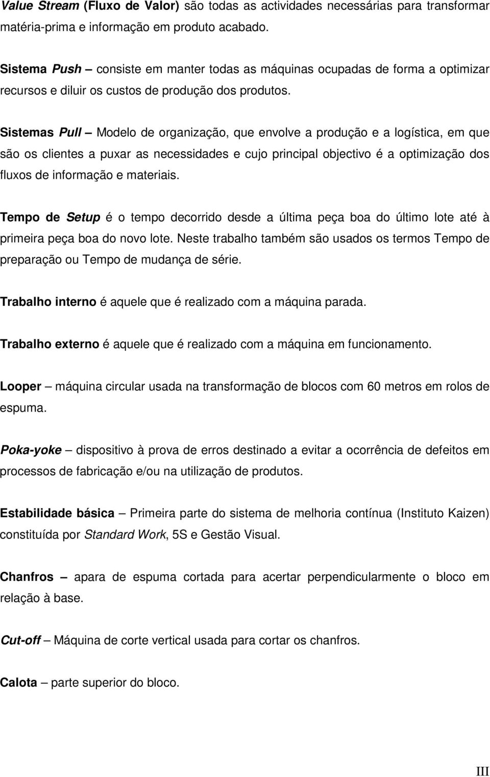 Sistemas Pull Modelo de organização, que envolve a produção e a logística, em que são os clientes a puxar as necessidades e cujo principal objectivo é a optimização dos fluxos de informação e