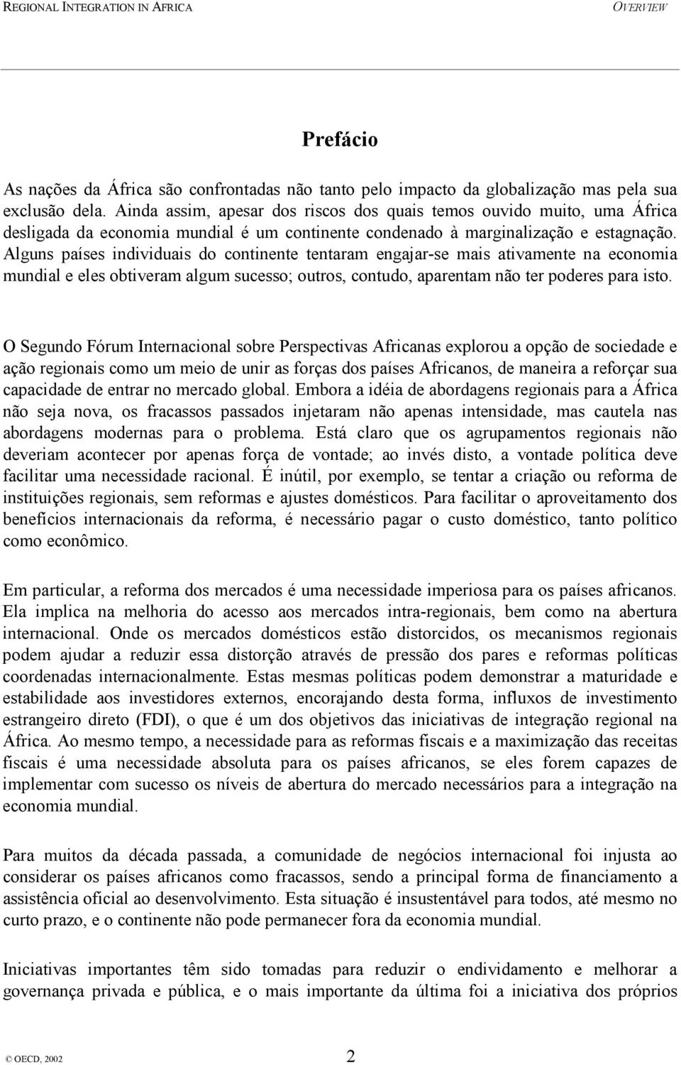 Alguns países individuais do continente tentaram engajar-se mais ativamente na economia mundial e eles obtiveram algum sucesso; outros, contudo, aparentam não ter poderes para isto.