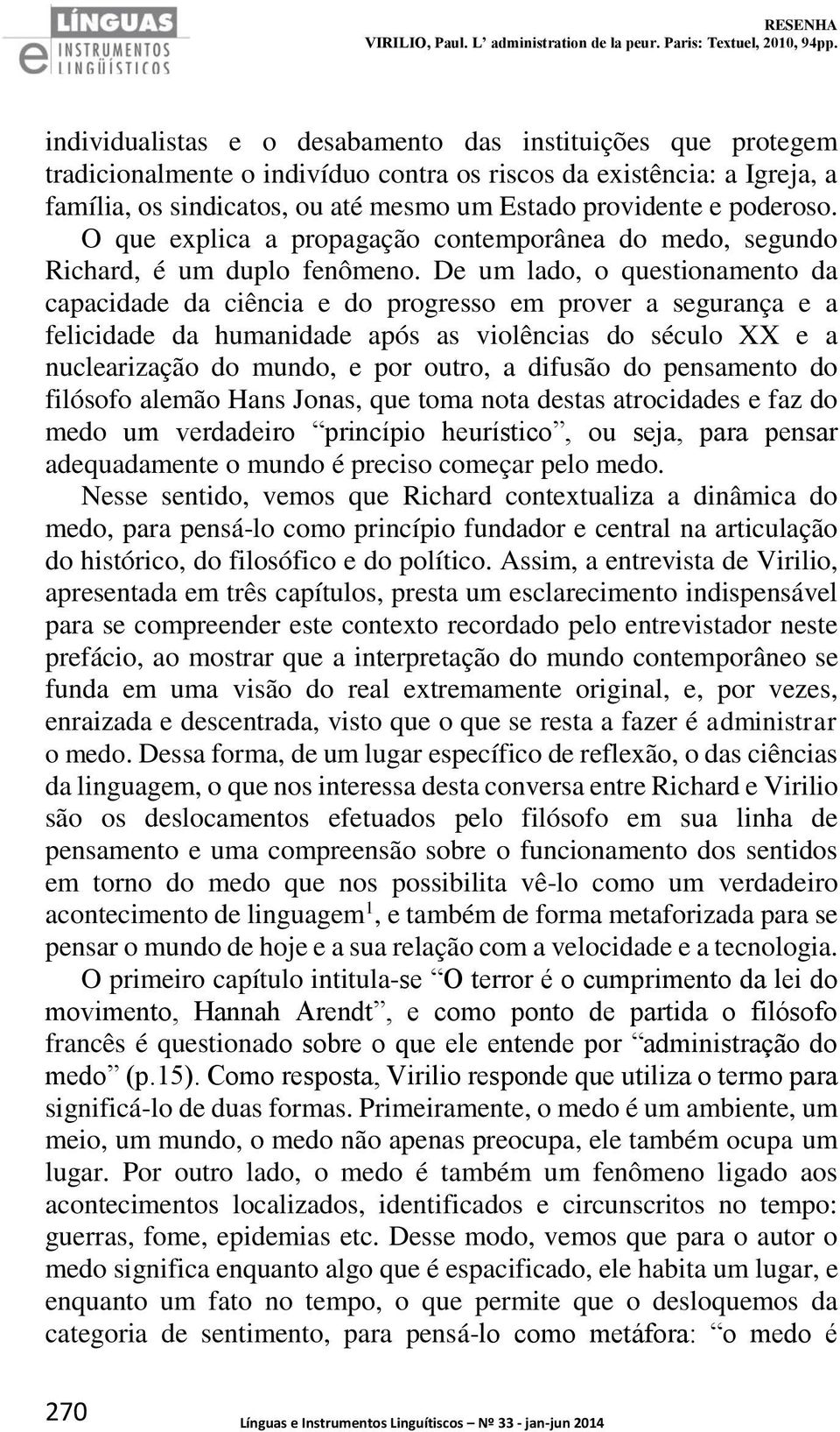 poderoso. O que explica a propagação contemporânea do medo, segundo Richard, é um duplo fenômeno.