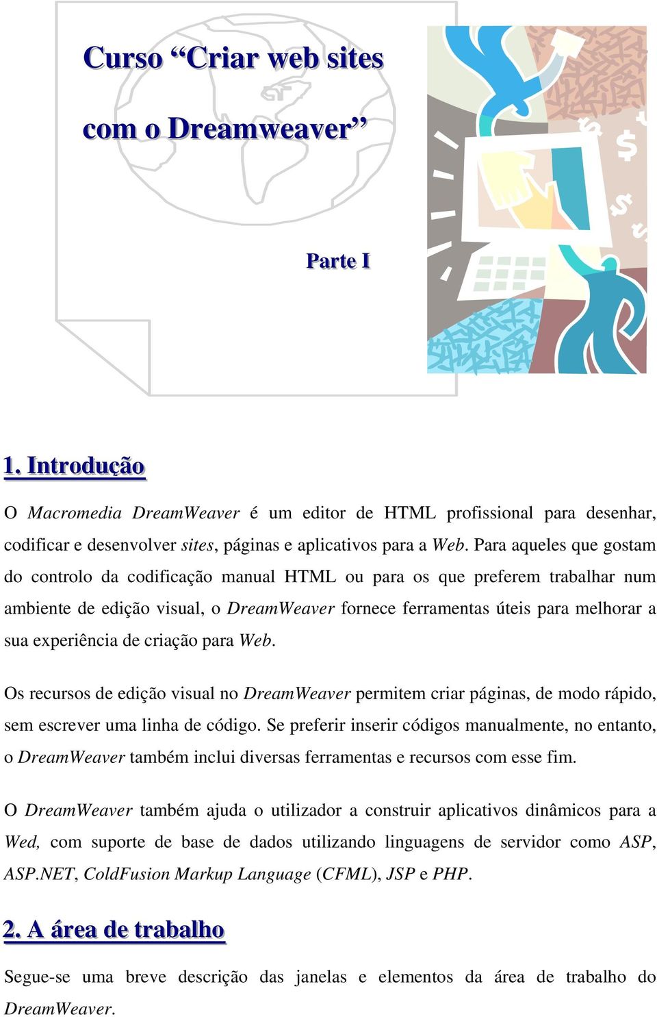 Para aqueles que gostam do controlo da codificação manual HTML ou para os que preferem trabalhar num ambiente de edição visual, o DreamWeaver fornece ferramentas úteis para melhorar a sua experiência