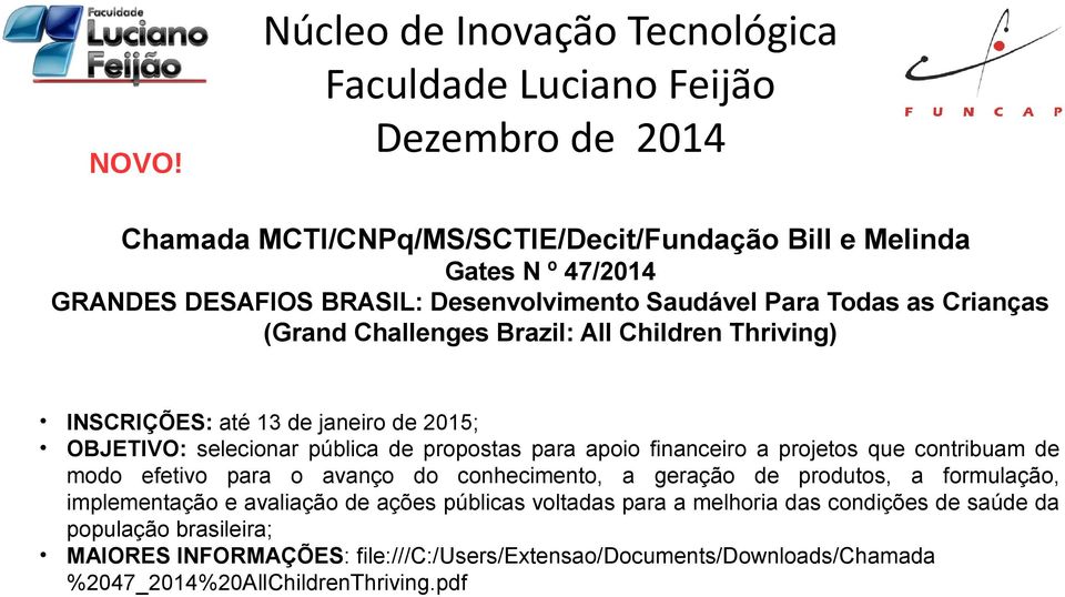 financeiro a projetos que contribuam de modo efetivo para o avanço do conhecimento, a geração de produtos, a formulação, implementação e avaliação de ações públicas