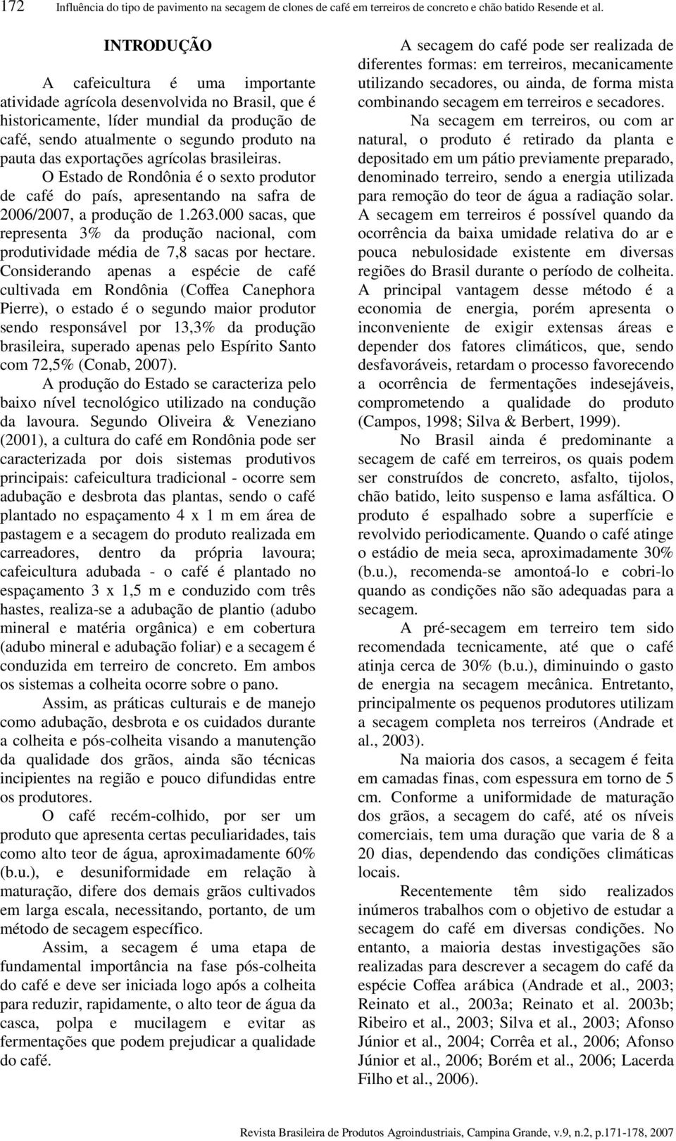 exportações agrícolas brasileiras. O Estado de Rondônia é o sexto produtor de café do país, apresentando na safra de 2006/2007, a produção de 1.263.