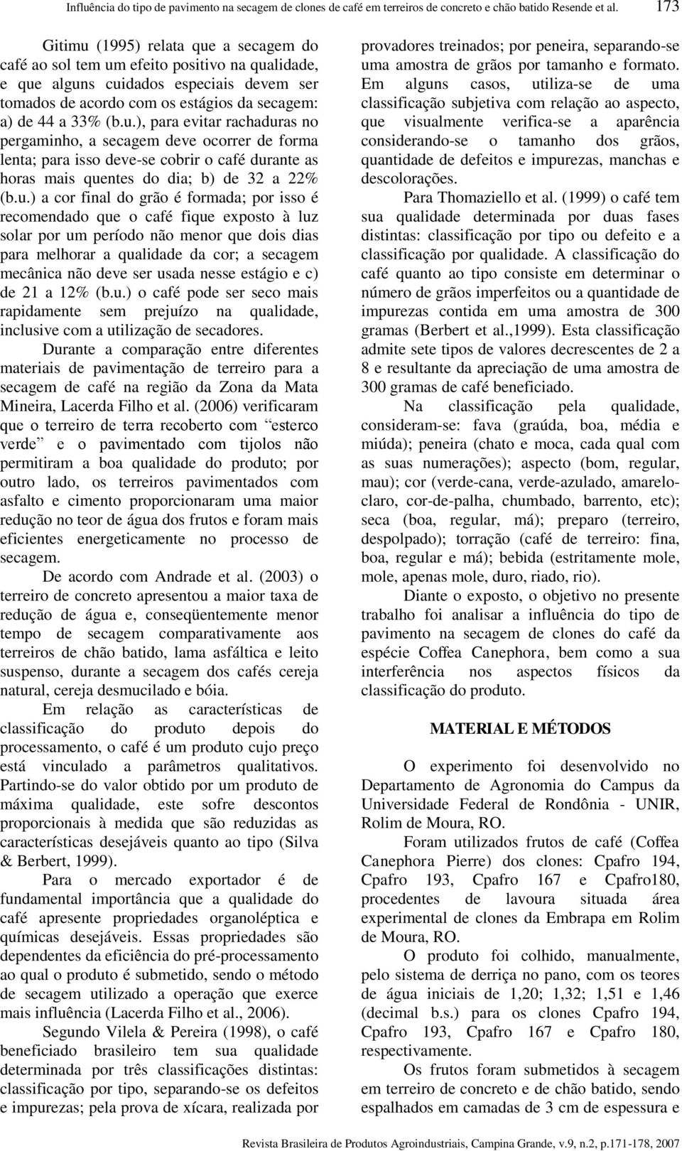 u.) a cor final do grão é formada; por isso é recomendado que o café fique exposto à luz solar por um período não menor que dois dias para melhorar a qualidade da cor; a secagem mecânica não deve ser