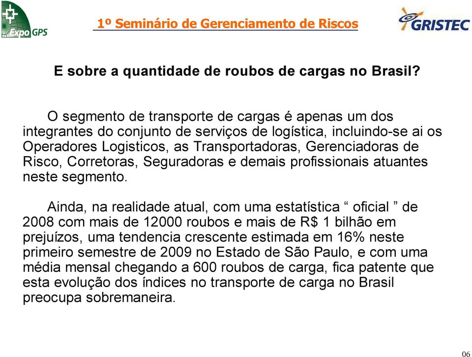 Gerenciadoras de Risco, Corretoras, Seguradoras e demais profissionais atuantes neste segmento.