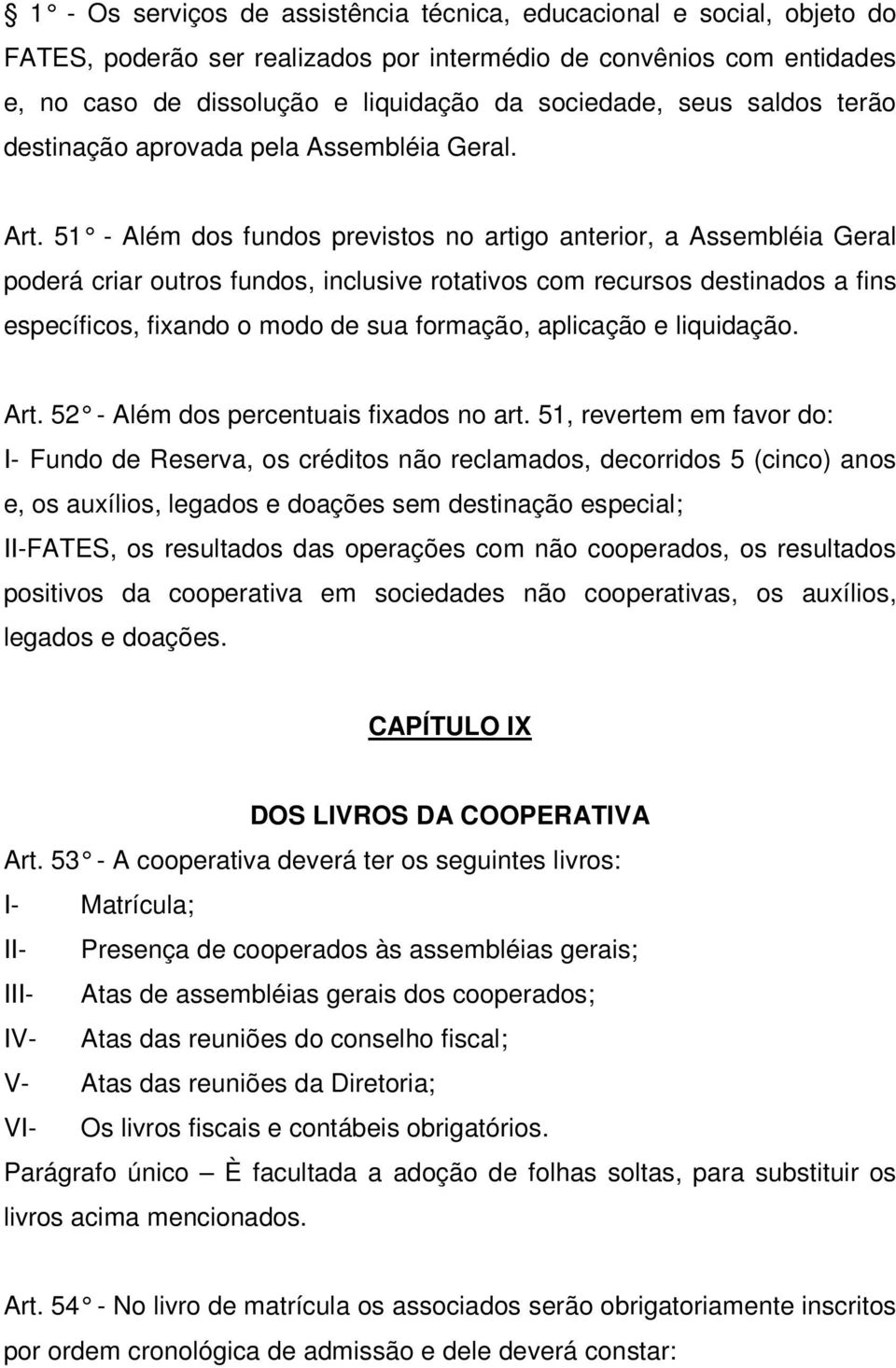 51 - Além dos fundos previstos no artigo anterior, a Assembléia Geral poderá criar outros fundos, inclusive rotativos com recursos destinados a fins específicos, fixando o modo de sua formação,