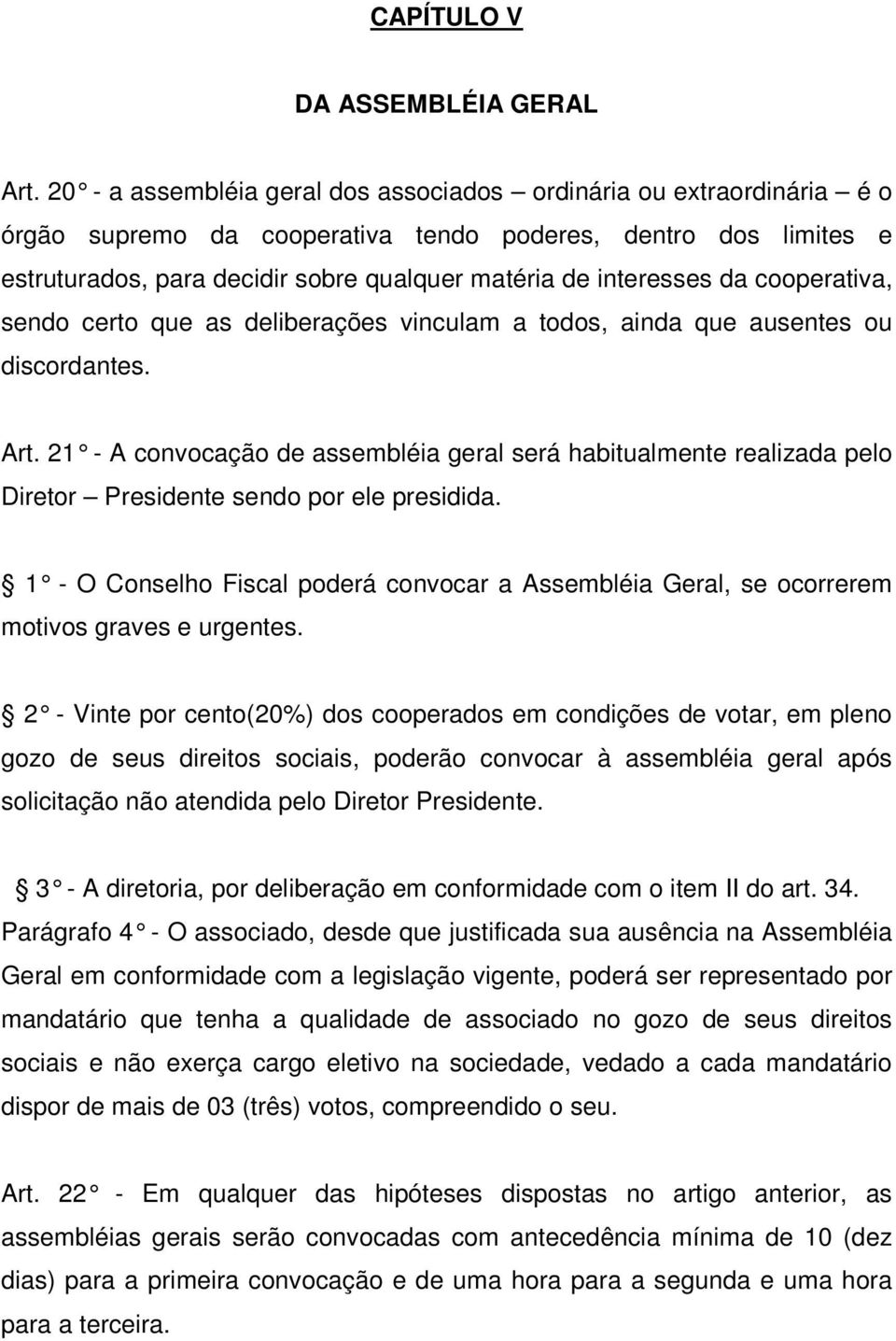 da cooperativa, sendo certo que as deliberações vinculam a todos, ainda que ausentes ou discordantes. Art.