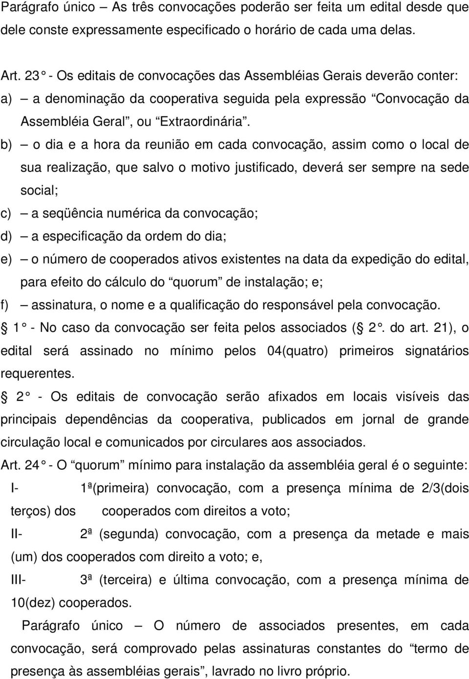 b) o dia e a hora da reunião em cada convocação, assim como o local de sua realização, que salvo o motivo justificado, deverá ser sempre na sede social; c) a seqüência numérica da convocação; d) a