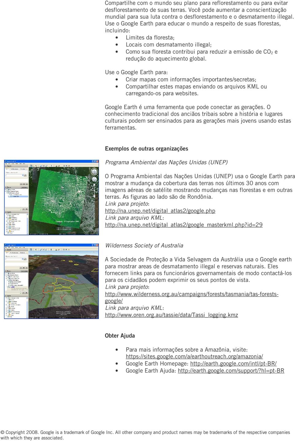 Use o Google Earth para educar o mundo a respeito de suas florestas, incluindo: Limites da floresta; Locais com desmatamento illegal; Como sua floresta contribui para reduzir a emissão de CO 2 e