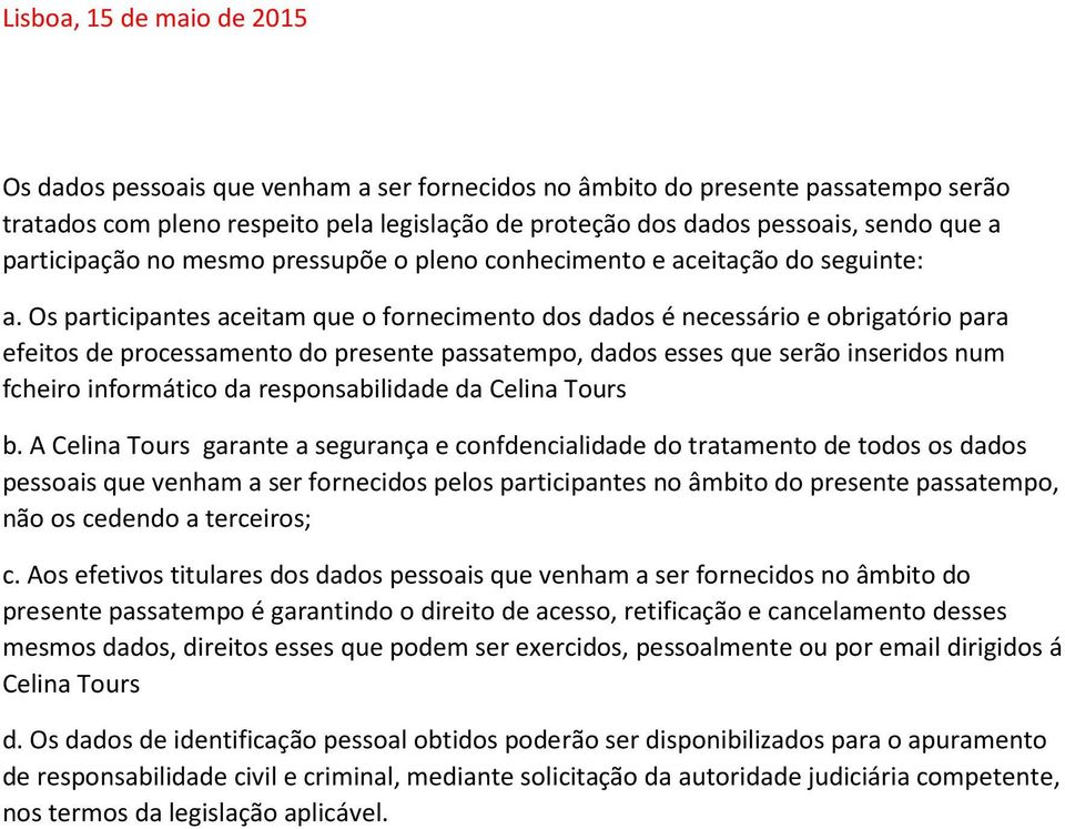 Os participantes aceitam que o fornecimento dos dados é necessário e obrigatório para efeitos de processamento do presente passatempo, dados esses que serão inseridos num fcheiro informático da