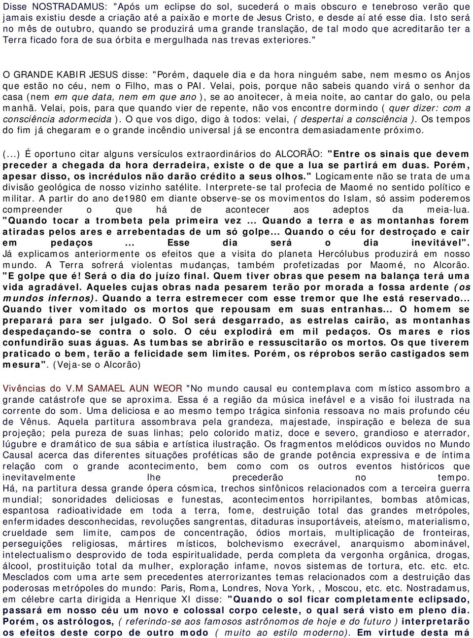 " O GRANDE KABIR JESUS disse: "Porém, daquele dia e da hora ninguém sabe, nem mesmo os Anjos que estão no céu, nem o Filho, mas o PAI.