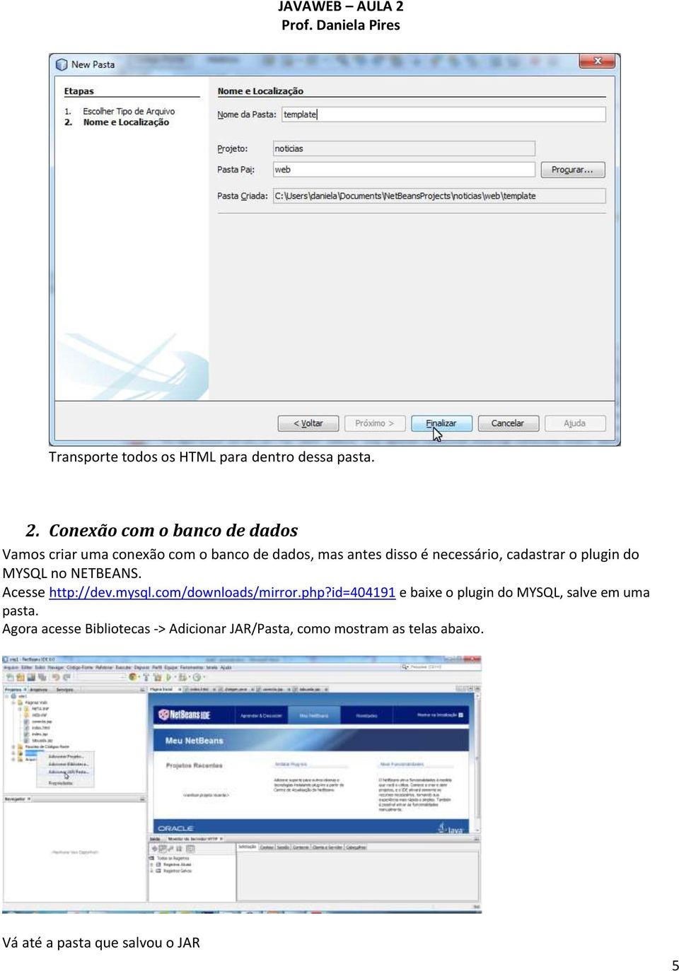 cadastrar o plugin do MYSQL no NETBEANS. Acesse http://dev.mysql.com/downloads/mirror.php?