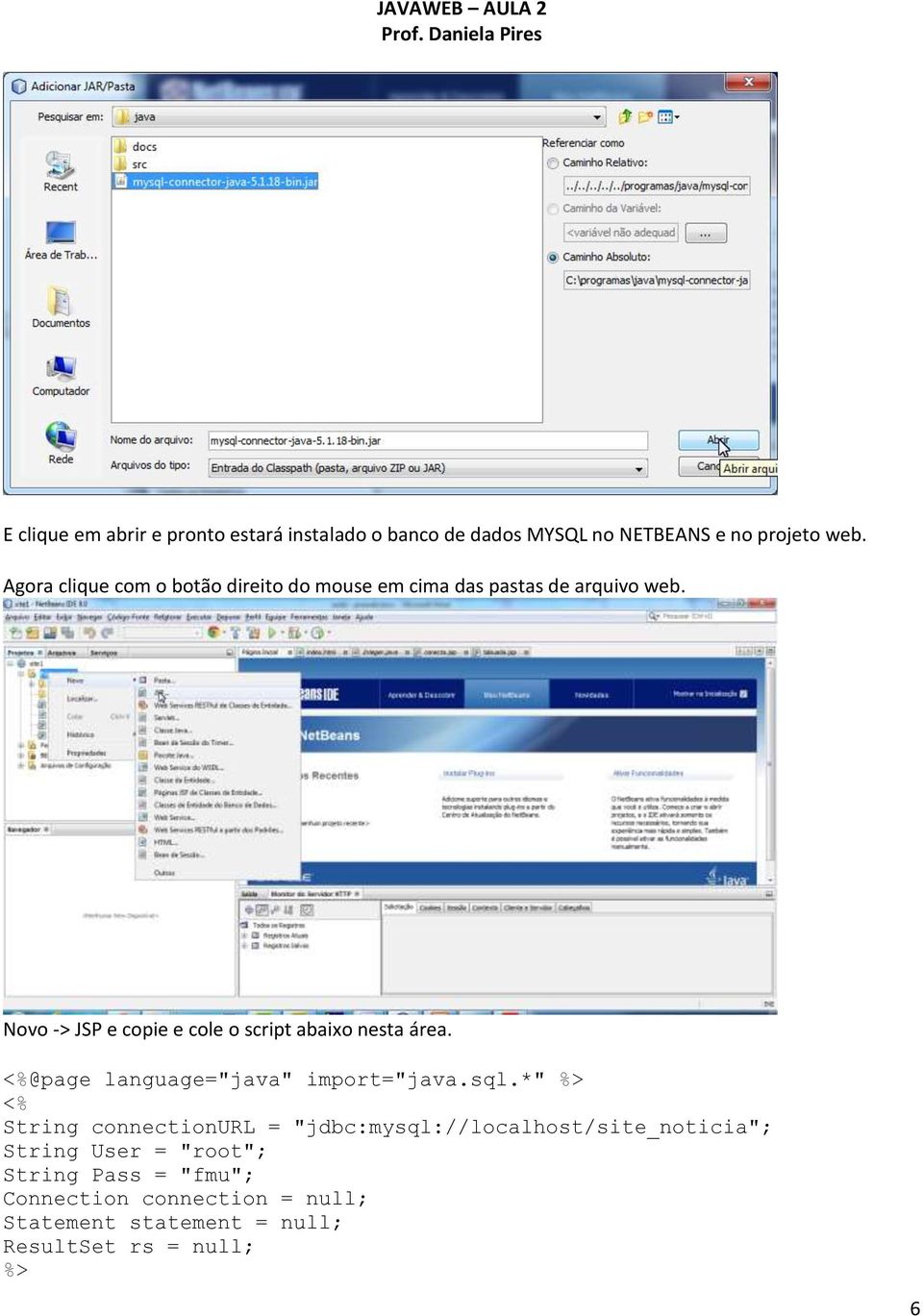 Novo -> JSP e copie e cole o script abaixo nesta área. <%@page language="java" import="java.sql.