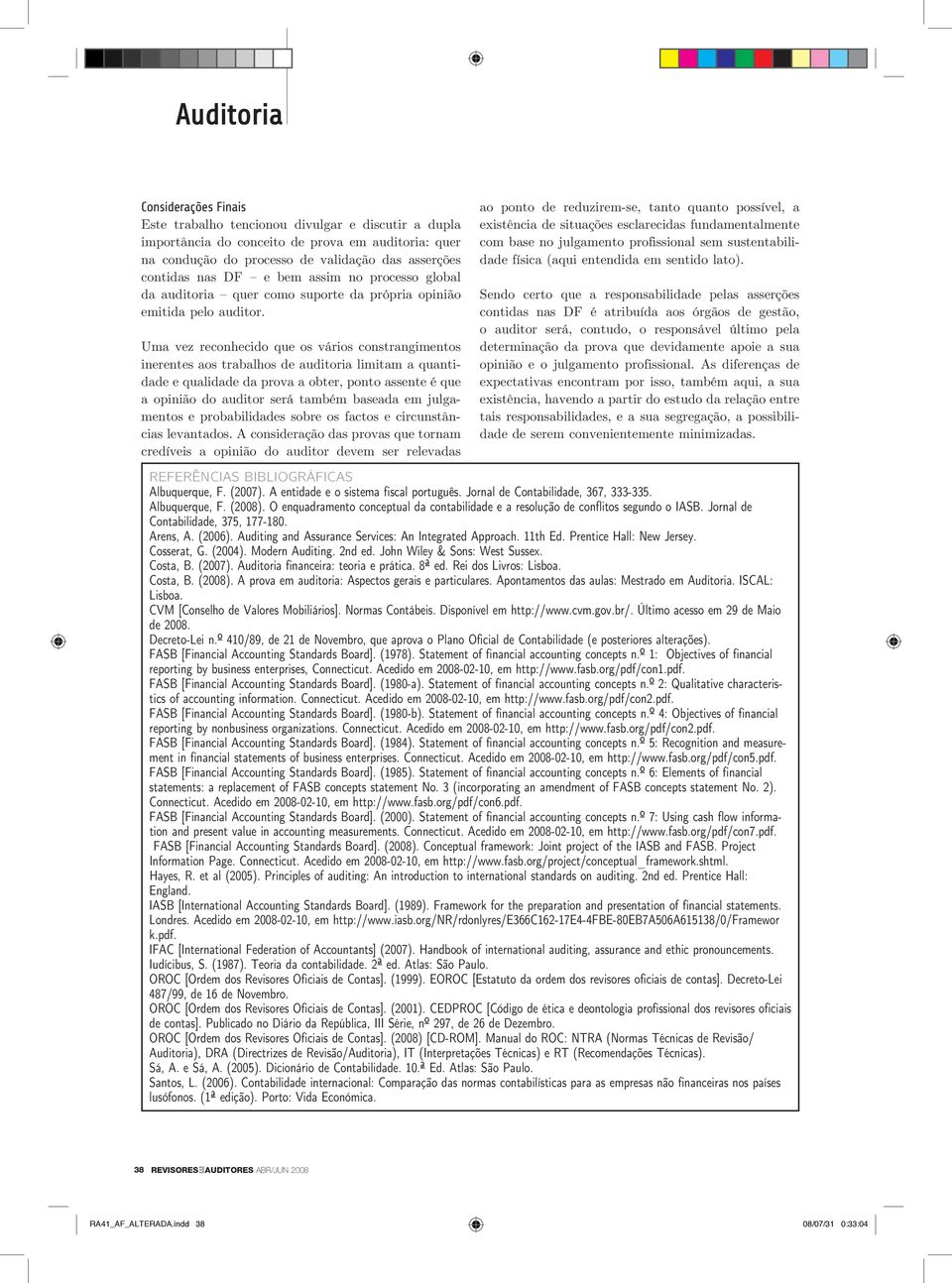 Uma vez reconhecido que os vários constrangimentos inerentes aos trabalhos de auditoria limitam a quantidade e qualidade da prova a obter, ponto assente é que a opinião do auditor será também baseada